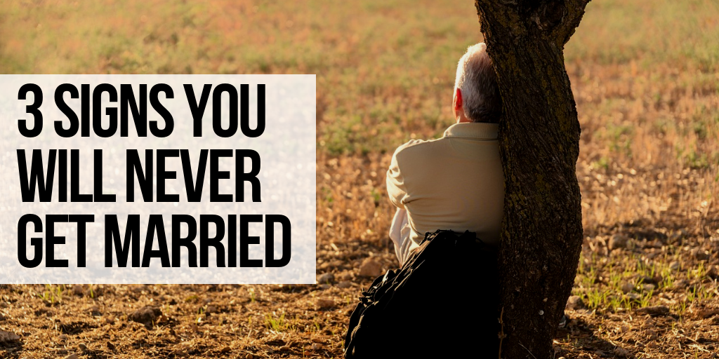 3 Signs You Will Never Get Married
