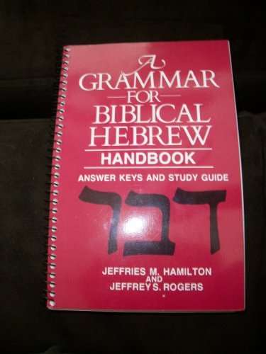 A GRAMMAR FOR BIBLICAL HEBREW HANDBOOK/ANSWER KEYS AND By ...