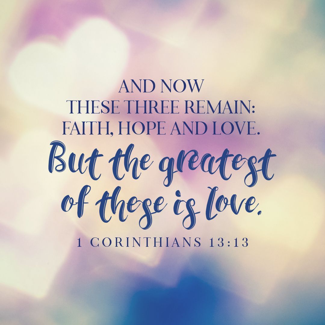 " And now these three remain: faith, hope and love. But the greatest of ...