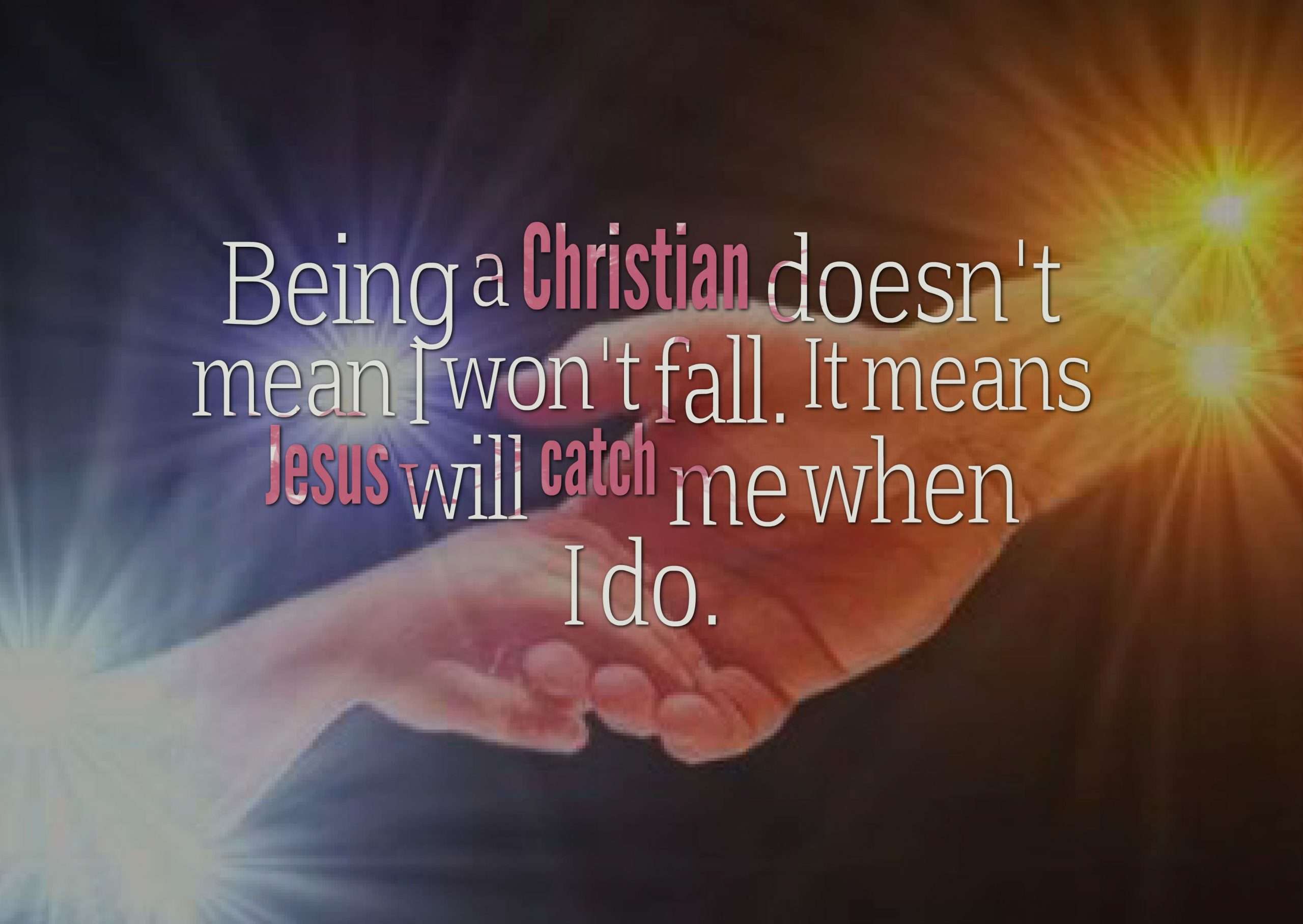 Being a Christian doesnt mean I wont fall. It means Jesus will catch ...