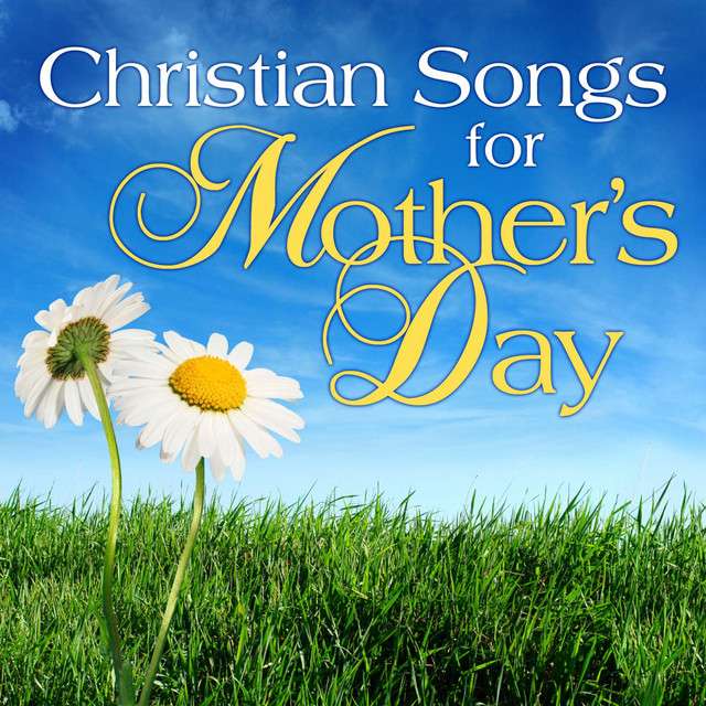 Christian Songs for Mothers Day by Various Artists on Spotify
