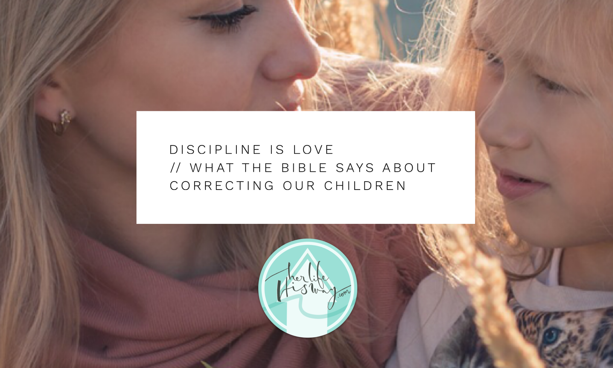 Discipline is Love: What the Bible says About Correcting Our Children ...