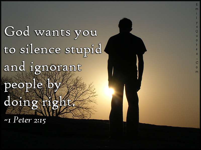 God wants you to silence stupid and ignorant people by ...