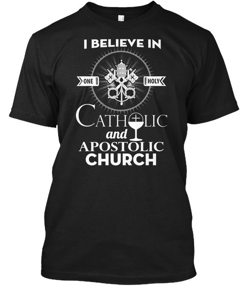 I Believe In One Holy Catholic And Apostolic Church Black T