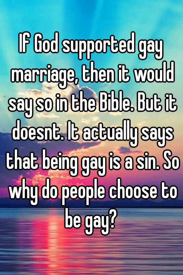 If God supported gay marriage, then it would say so in the Bible. But ...