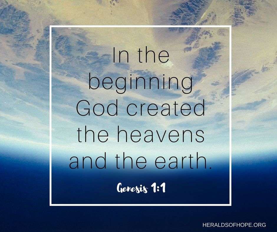 In the beginning God created the heavens and the earth.  ...