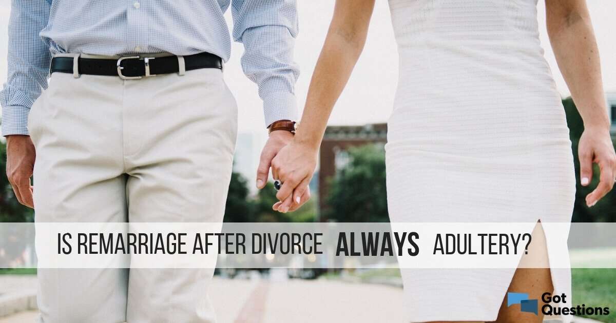 Is remarriage after divorce always adultery ...