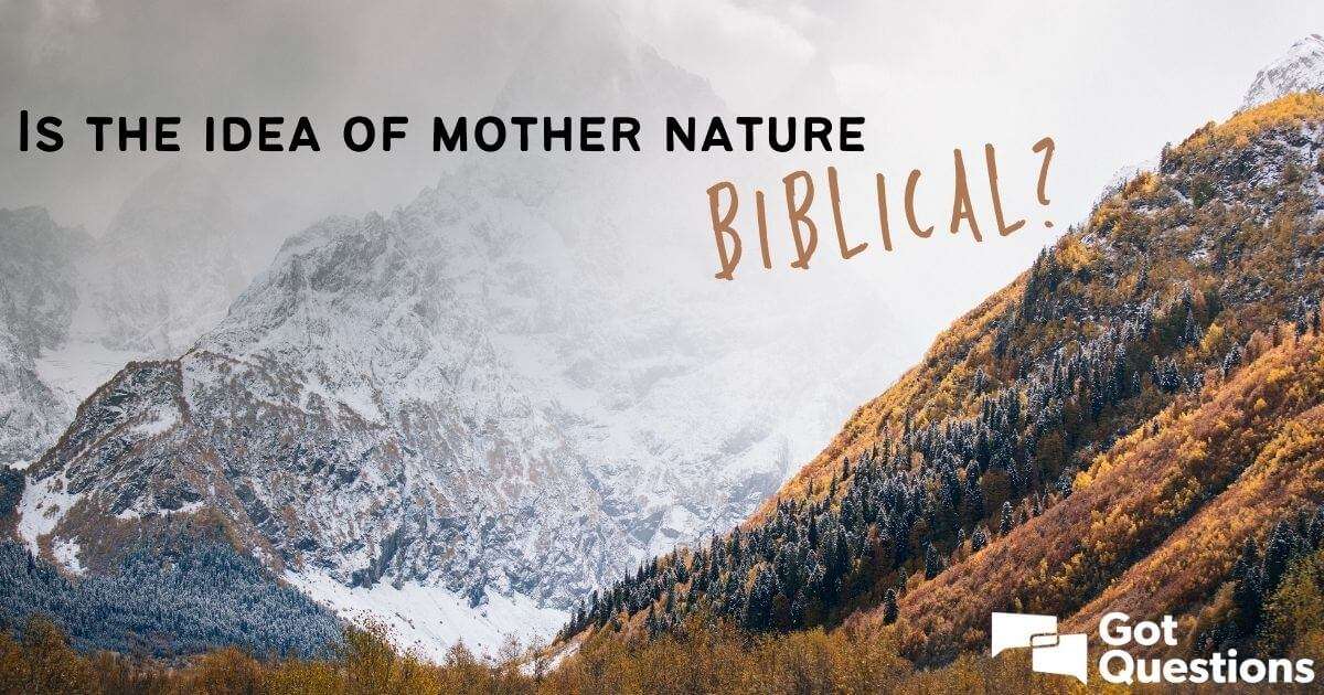 Is the idea of mother nature biblical?