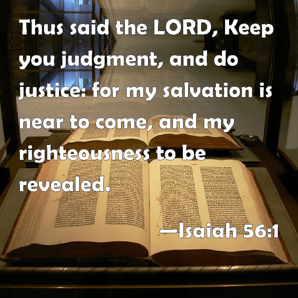 Isaiah 56:1 Thus said the LORD, Keep you judgment, and do justice: for ...