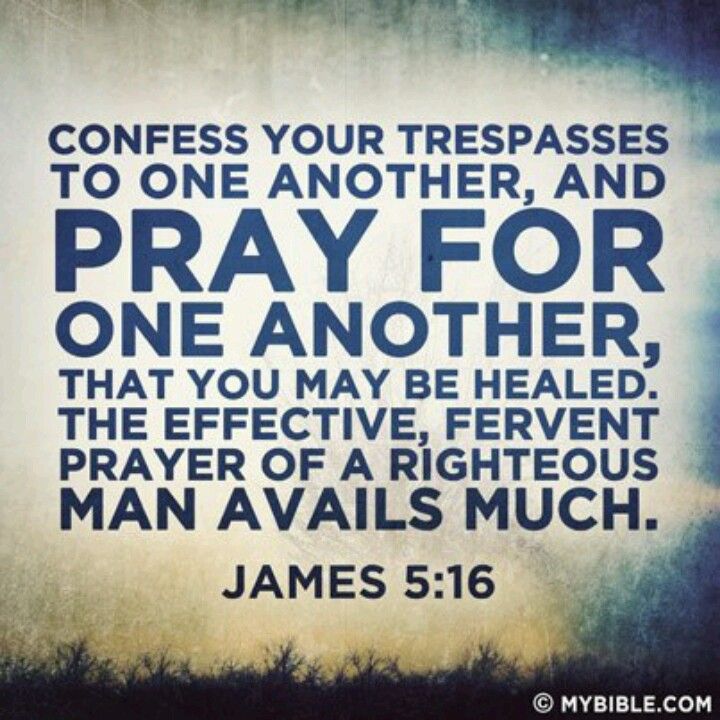 James 5:16 . . . Confess to one another. Pray for each other. Heal ...