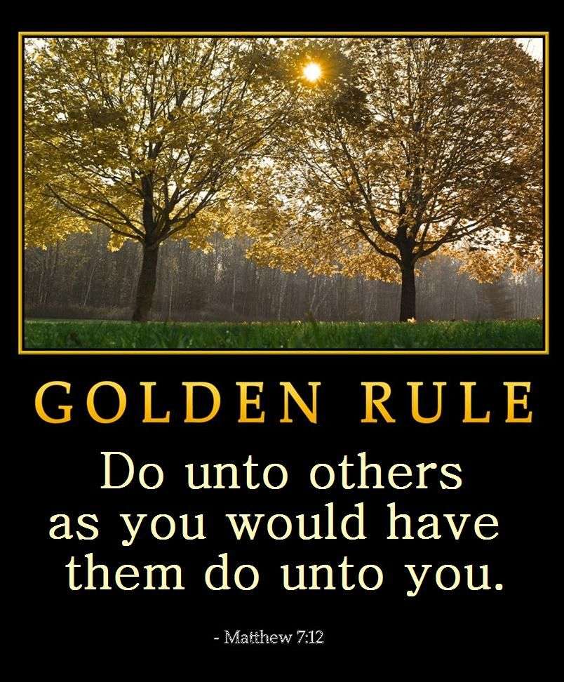 Matthew 7:12.~The Golden Rule: Do unto others as you would have them do ...