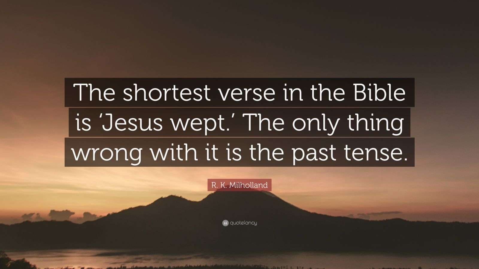 R. K. Milholland Quote: The shortest verse in the Bible ...