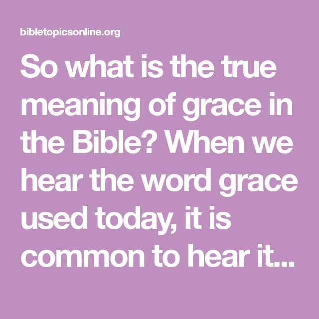 So what is the true meaning of grace in the Bible? When we ...
