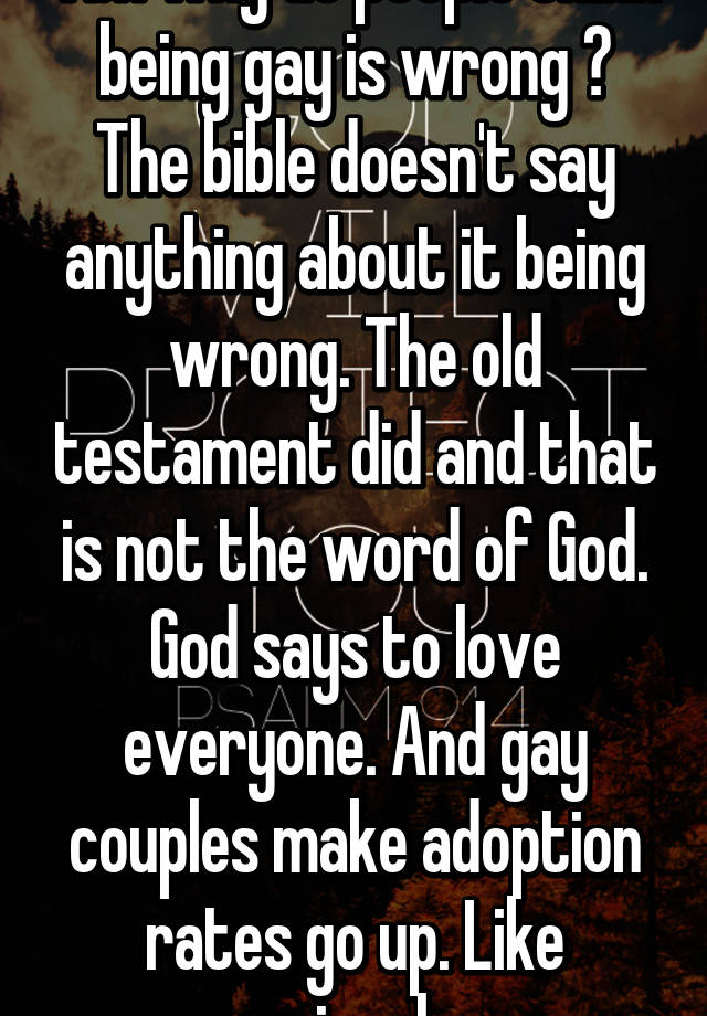 Tbh why do people think being gay is wrong ? The bible doesn