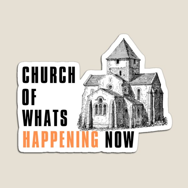 The Church Of Whats Happening Now Magnets