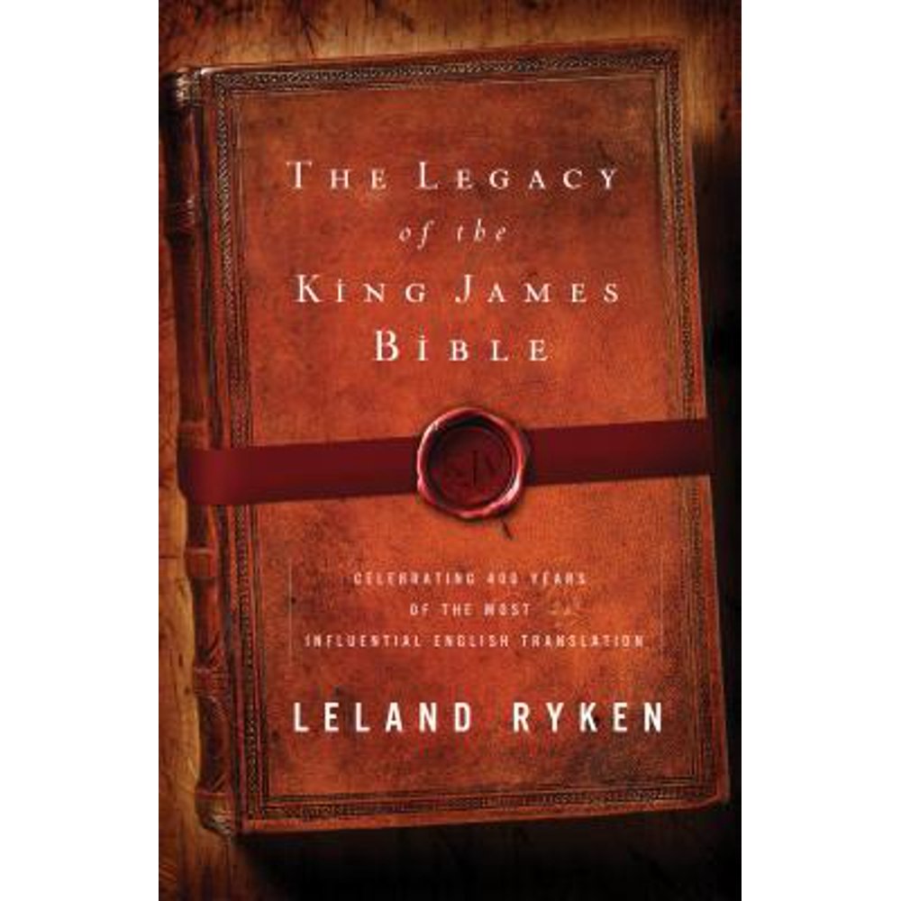 The Legacy of the King James Bible : Celebrating 400 Years of the Most ...