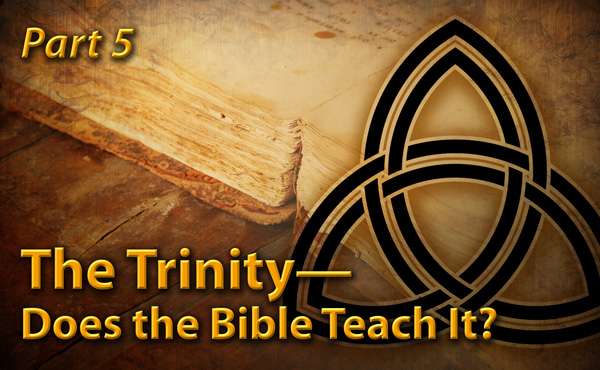 The TrinityDoes the Bible Teach It? (Part 5)