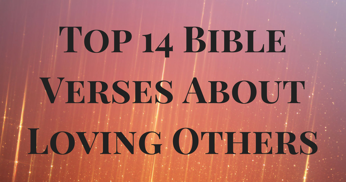 Top 14 Bible Verses About Loving Others