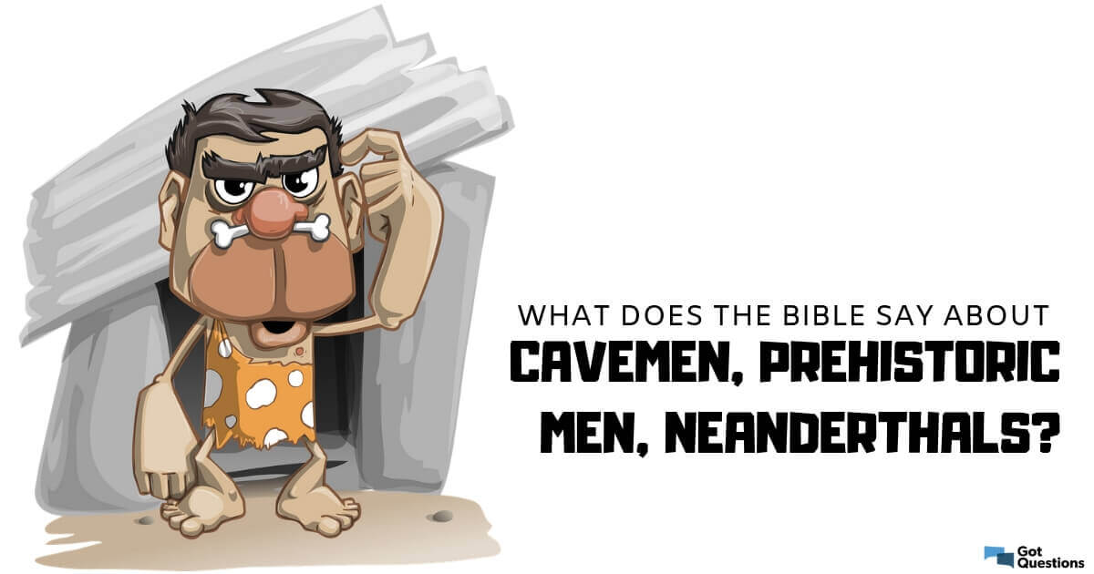 What does the Bible say about cavemen, prehistoric men, neanderthals ...