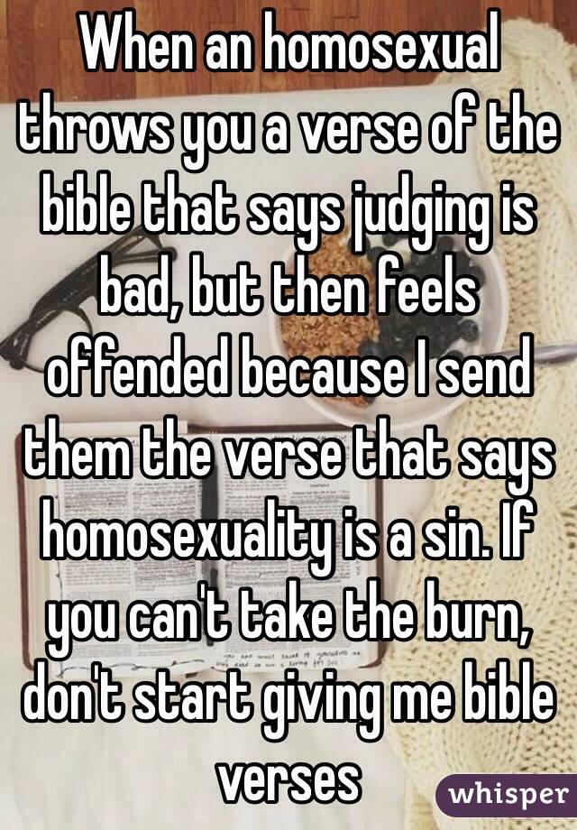 When an homosexual throws you a verse of the bible that says judging is ...